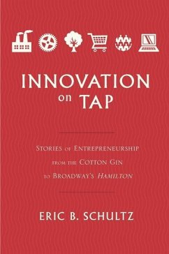 Innovation on Tap: Stories of Entrepreneurship from the Cotton Gin to Broadway's Hamilton - Schultz, Eric B.