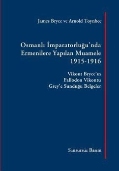 Osmanli Imparatorlugu'nda Ermenilere Yapilan Muamele [Sansürsüz Basım]: Vikont Bryce'in Fallodon Vikontu Grey'e Sundugu Belgeler - Bryce, James