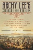 Archy Lee's Struggle for Freedom: The True Story of California Gold, the Nation's Tragic March Toward Civil War, and a Young Black Man's Fight for Lib