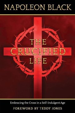 The Crucified Life: Embracing the Cross in a Self-Indulgent Age - Jones, Teddy; Black, Napoleon