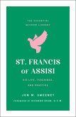 St. Francis of Assisi: His Life, Teachings, and Practice (the Essential Wisdom Library)