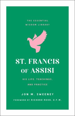 St. Francis of Assisi: His Life, Teachings, and Practice (the Essential Wisdom Library) - Sweeney, Jon M.