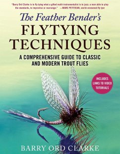 The Feather Bender's Flytying Techniques: A Comprehensive Guide to Classic and Modern Trout Flies - Ord Clarke, Barry