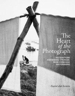 The Heart of the Photograph: 100 Questions for Making Stronger, More Expressive Photographs - Duchemin, David