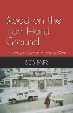Blood on the Iron Hard Ground: A story of Love in a time of War - Parr, Bob