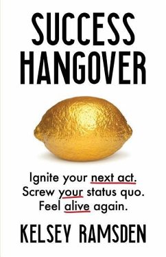 Success Hangover: Ignite Your Next Act. Screw Your Status Quo. Feel Alive Again. - Ramsden, Kelsey