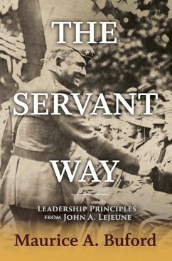 The Servant Way: Leadership Principles from John A. LeJeune Volume 1 - Buford, Maurice A.