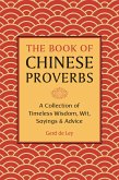 The Book of Chinese Proverbs: A Collection of Timeless Wisdom, Wit, Sayings & Advice