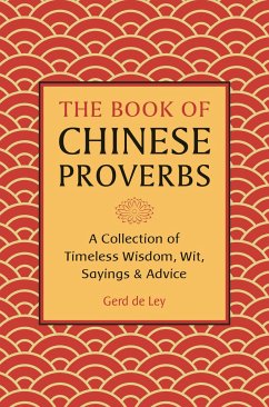 The Book of Chinese Proverbs: A Collection of Timeless Wisdom, Wit, Sayings & Advice - De Ley, Gerd