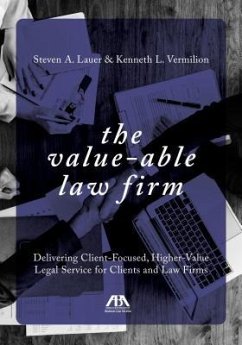 The Value-Able Law Firm: Delivering Client-Focused, Higher-Value Legal Service for Clients and Law Firms - Lauer, Steven; Vermilion, Kenneth
