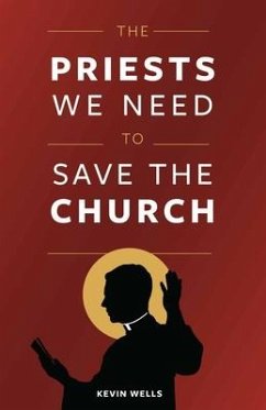 The Priests We Need to Save the Church - Wells, Kevin