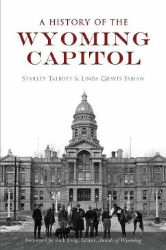 A History of the Wyoming Capitol - Talbott, Starley; Fabian, Linda Graves