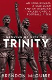 Growing Up with the Trinity: An Englishman, a Scotsman and an Irishman Walked Onto a Football Pitch...