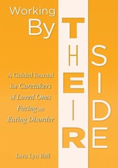 Working by Their Side: A Guided Journal for Caretakers of Loved Ones Facing an Eating Disorder - Bell, Lara Lyn