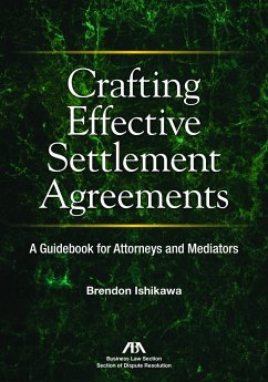 Crafting Effective Settlement Agreements: A Guidebook for Attorneys and Mediators - Ishikawa, Brendon