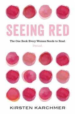 Seeing Red: The One Book Every Woman Needs to Read. Period. - Karchmer, Kirsten