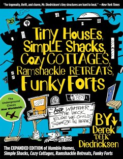 Tiny Houses, Simple Shacks, Cozy Cottages, Ramshackle Retreats, Funky Forts: And Whatever the Heck Else We Could Squeeze in Here - Diedricksen, Derek