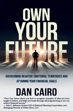 Own Your Future: Overcoming Negative Emotional Tendencies and Attaining Your Financial Goals - Cairo, Dan