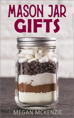 Mason Jar Gifts: Mason Jar Gift Ideas for All Occasions, including Holidays, Birthdays, Teacher Appreciation, Girls Night Out and More! (eBook, ePUB) - McKenzie, Megan