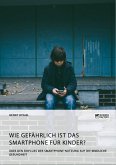 Wie gefährlich ist das Smartphone für Kinder? Über den Einfluss der Smartphone-Nutzung auf die kindliche Gesundheit (eBook, PDF)