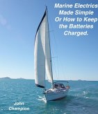 Marine Electrics Made Simple or How to Keep the Batteries Charged (Cruising Boats, How to Select, Equip and Maintain, #3) (eBook, ePUB)
