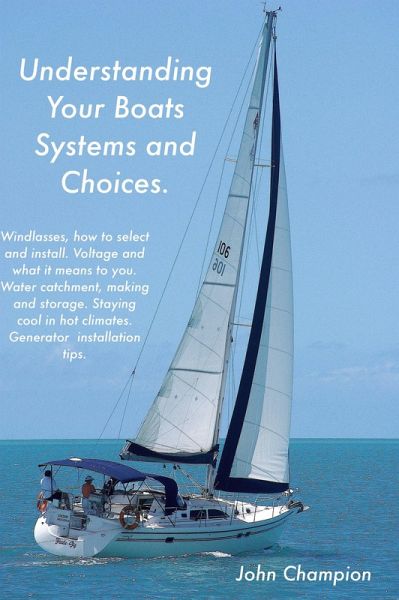 Understanding Your Boats Systems and Choices. (Cruising Boats, How to Select, Equip and Maintain, #6) (eBook, ePUB) Understanding Your Boats Systems and Choices. (Cruising Boats, How to Select, Equip and Maintain, #6) (eBook, ePUB)