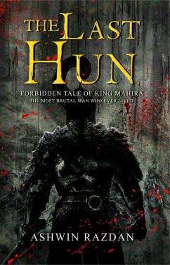 The Last Hun - Forbidden Tale Of King Mahira: The Most Brutal Man Who Ever Lived (eBook, ePUB) - Razdan, Ashwin