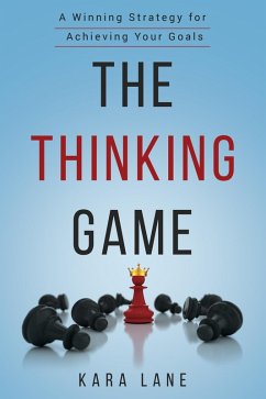 The Thinking Game: A Winning Strategy for Achieving Your Goals (eBook, ePUB) - Lane, Kara