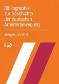 Bibliographie zur Geschichte der deutschen Arbeiterbewegung, Jahrgang 43 (2018)