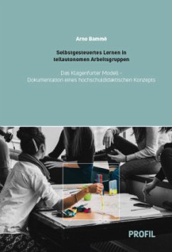 Selbstgesteuertes Lernen in teilautonomen Arbeitsgruppen - Das Klagenfurter Modell - Bammé, Arno