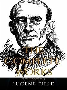 Eugene Field: The Complete Works (eBook, ePUB) - Field, Eugene