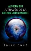 Autodominio a través de la Autosugestión consciente (Traducción: David De Angelis) (eBook, ePUB)