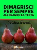 Dimagrisci per sempre allenando la testa. Gestisci il peso e la fame nervosa. Libro pratico con esercizi (eBook, ePUB)