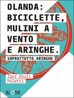 Olanda: biciclette, mulini a vento e aringhe. (eBook, ePUB) - Ebuli Poletti, Igor