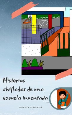 Historias chifladas de una escuela inventada (eBook, ePUB) - González, Patricia