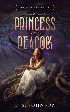 The Princess and the Peacock (Birds of Fae, #1) (eBook, ePUB) - Johnson, C. S.