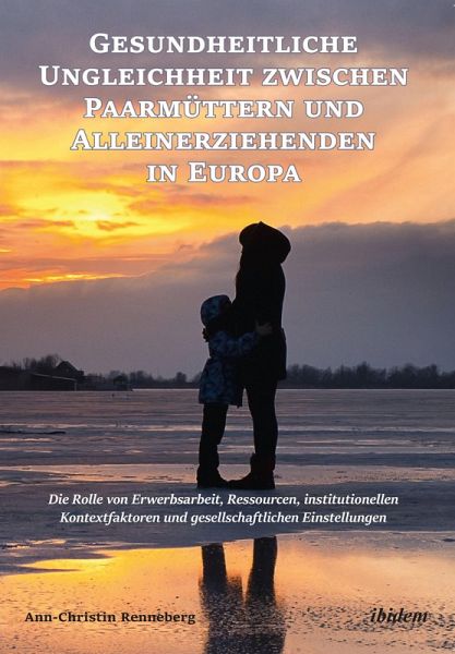 Gesundheitliche Ungleichheit zwischen Paarmüttern und Alleinerziehenden in Europa (eBook, PDF) Gesundheitliche Ungleichheit zwischen Paarmüttern und Alleinerziehenden in Europa (eBook, PDF)