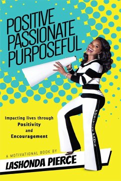 Positive, Passionate, Purposeful - Impacting Lives Through Positivity and Encouragement (eBook, ePUB) - Pierce, Lashonda