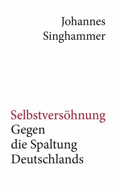 Selbstversöhnung ¿ Gegen die Spaltung Deutschlands - Singhammer, Johannes