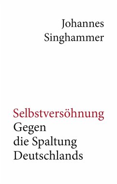 Selbstversöhnung - Gegen die Spaltung Deutschlands - Singhammer, Johannes
