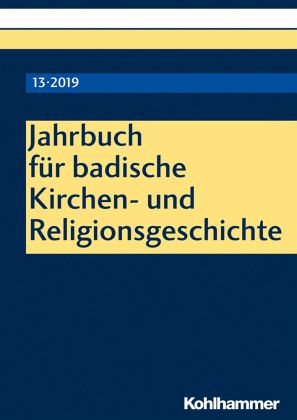 Jahrbuch für badische Kirchen- und Religionsgeschichte 2019 Jahrbuch für badische Kirchen- und Religionsgeschichte 2019
