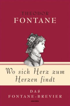 Theodor Fontane, Wo sich Herz zum Herzen findt - Das Fontane-Brevier - Fontane, Theodor
