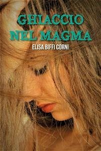 Ghiaccio nel Magma (eBook, ePUB) - Biffi Corni, Elisa