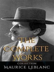Maurice Leblanc: The Complete Works (eBook, ePUB) - leBlanc, Maurice