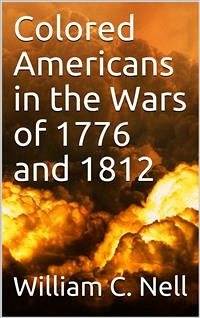 Colored Americans in the Wars of 1776 and 1812 (eBook, PDF) - C. Nell, William