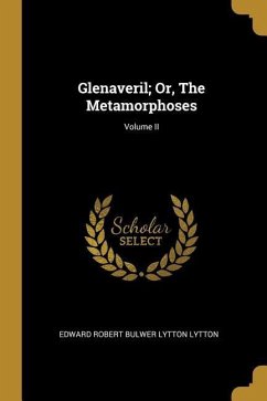 Glenaveril; Or, The Metamorphoses; Volume II - Robert Bulwer Lytton Lytton, Edward