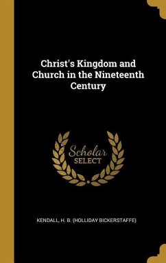 Christ's Kingdom and Church in the Nineteenth Century - H B (Holliday Bickerstaffe), Kendall