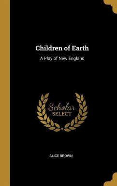 Children of Earth: A Play of New England - Brown, Alice