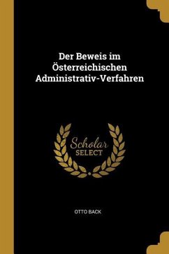 Der Beweis im Österreichischen Administrativ-Verfahren - Back, Otto