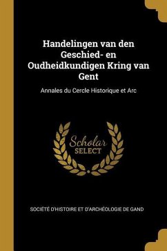 Handelingen van den Geschied- en Oudheidkundigen Kring van Gent: Annales du Cercle Historique et Arc